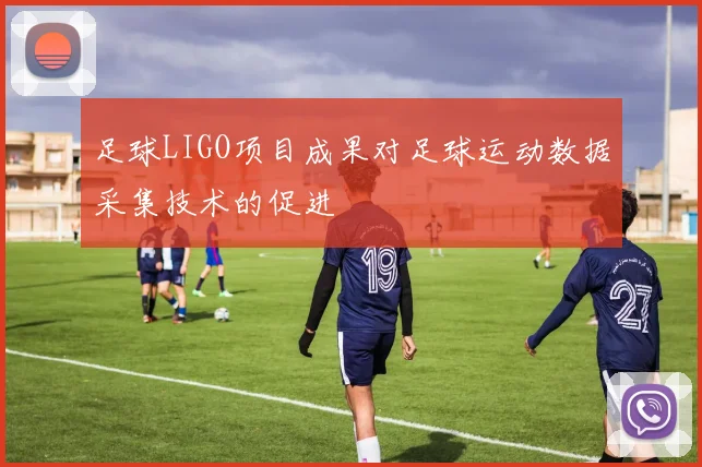 足球LIGO项目成果对足球运动数据采集技术的促进